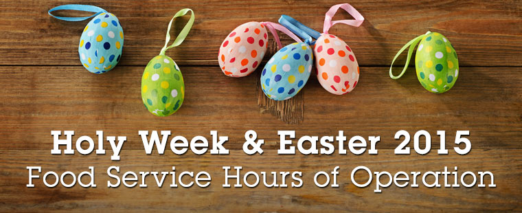 Food Service Hours of Operation during Holy Week and Easter 2015