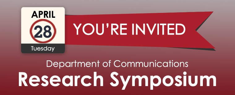 The College of Arts and Sciences invites you to the Department of Communications Research Symposium