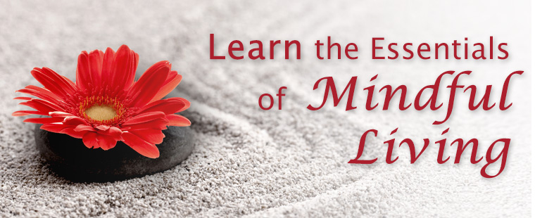 You’re invited to learn the Essentials of Mindful Living