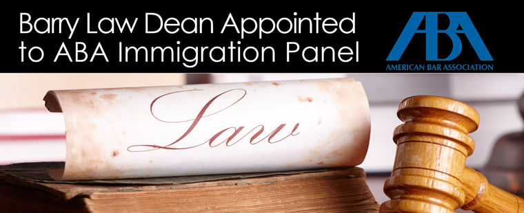 Barry Law Dean Appointed to ABA Immigration Panel