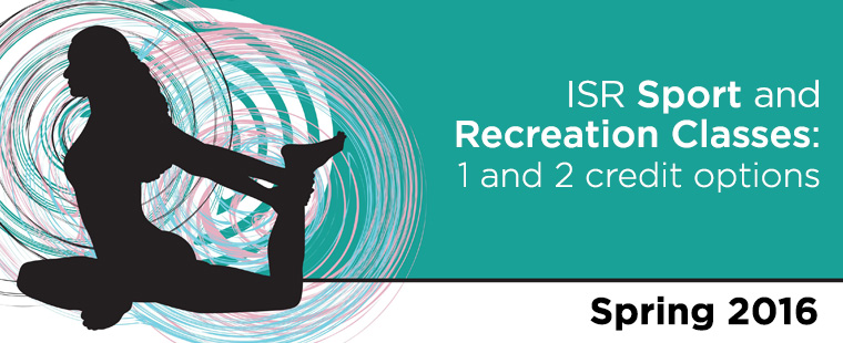Spring 2016 ISR Sport and Recreation Classes: 1 and 2 credit options