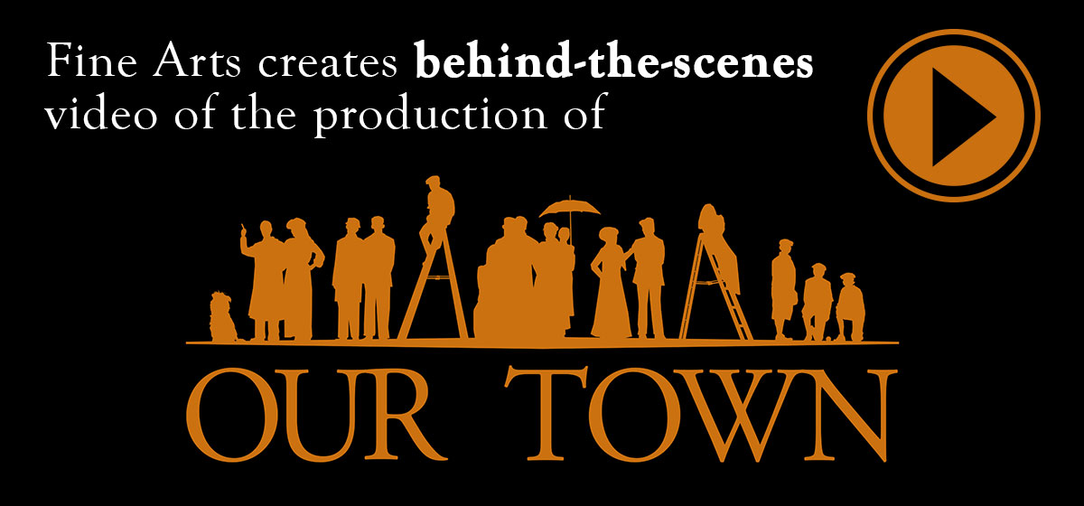 Fine Arts creates behind-the-scenes video of the production of 'Our Town'