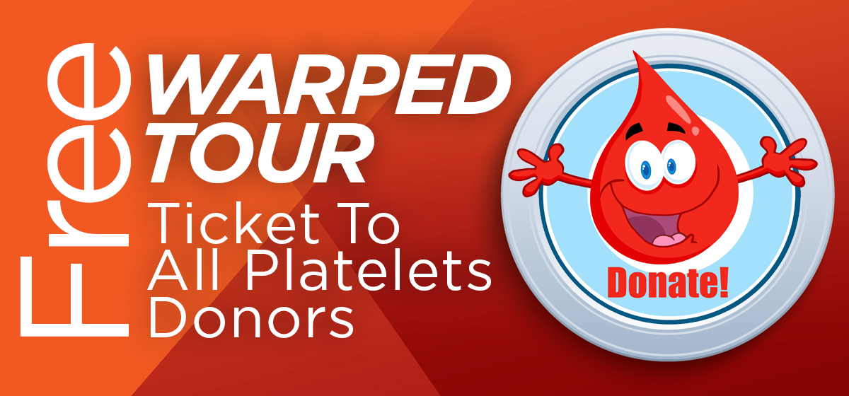 Free Warped Tour ticket to all Platelet Donors!