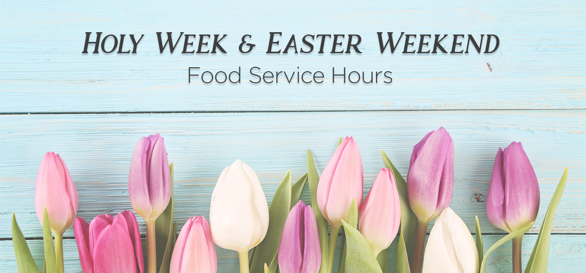Food Service Holy Week & Easter Weekend Hours of Operation