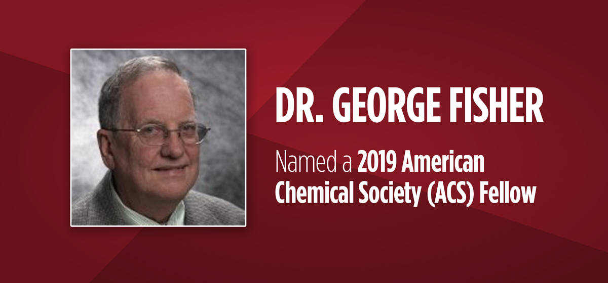 Dr. George Fisher Named a 2019 American Chemical Society (ACS) Fellow 