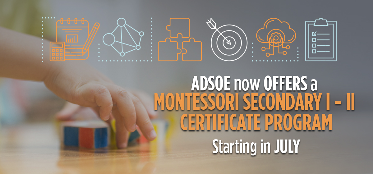ADSOE now offers a Montessori Secondary I-II Certificate Program starting in July