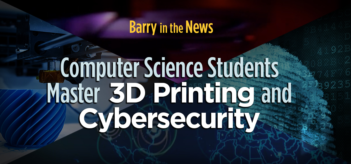 Barry in the News: Mastering 3D Printing and Cybersecurity 