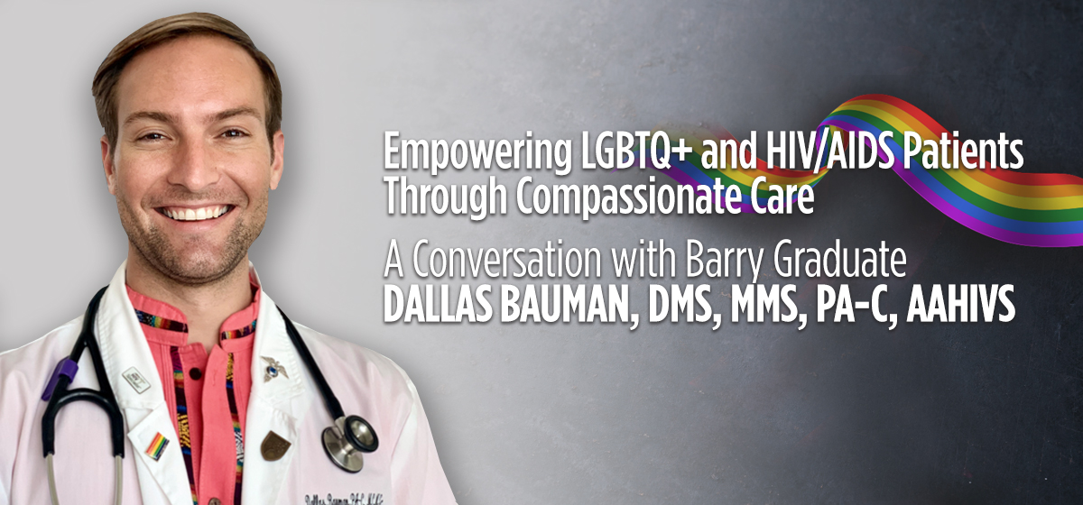 Empowering LGBTQ+ and HIV/AIDS Patients Through Compassionate Care A Conversation with Barry Graduate Dallas Bauman, DMS, MMS, PA-C, AAHIVS