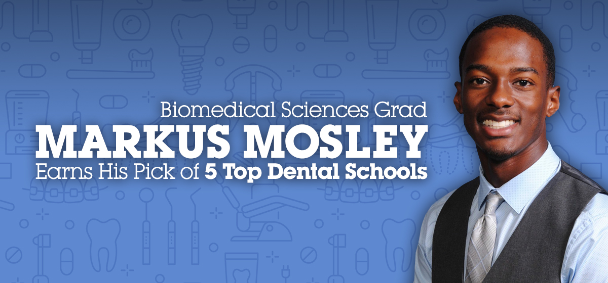 Biomedical Sciences Grad Markus Mosley Earns His Pick of 5 Top Dental Schools 