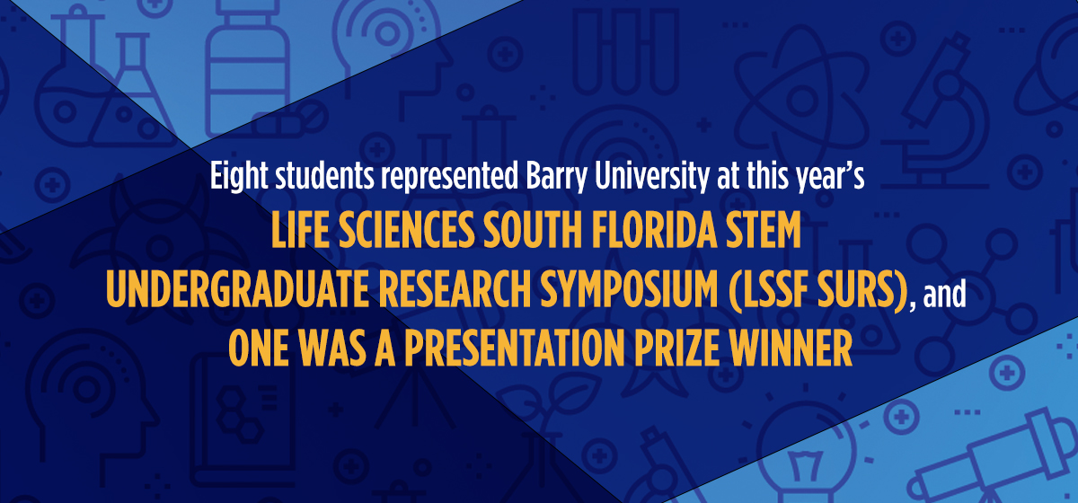 Eight students represented Barry University at this year's Life Sciences South Florida STEM Undergraduate Research Symposium (LSSF SURS)