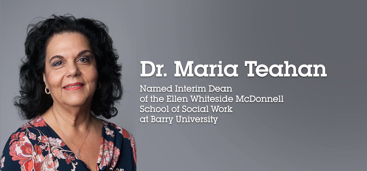 Dr. Maria Teahan Named Interim Dean of the Ellen Whiteside McDonnell School of Social Work at Barry University 